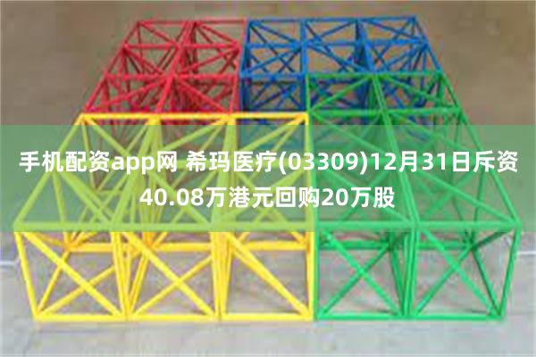 手机配资app网 希玛医疗(03309)12月31日斥资40.08万港元回购20万股